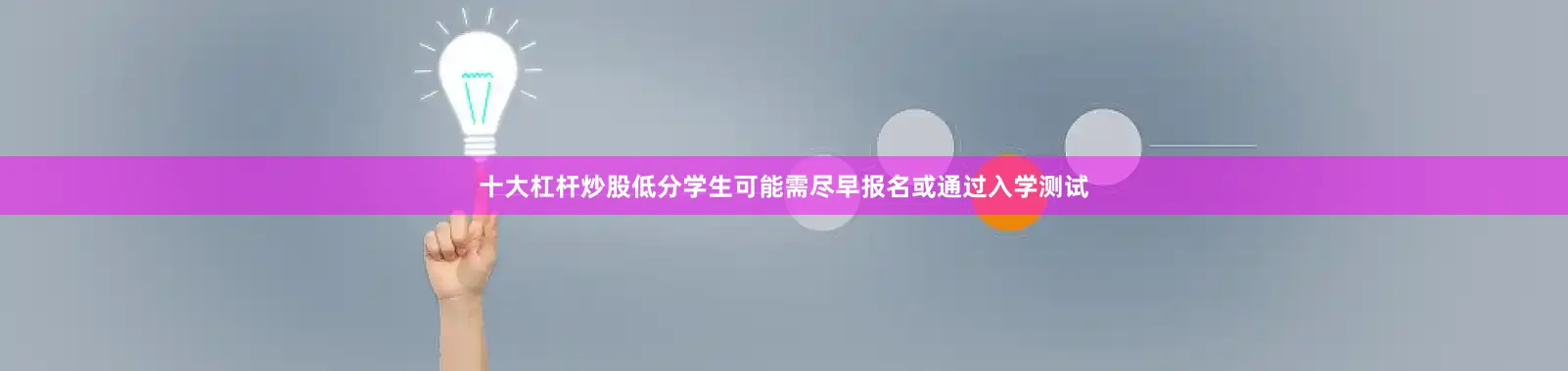 十大杠杆炒股低分学生可能需尽早报名或通过入学测试