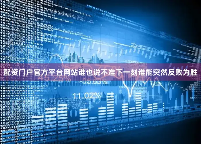 配资门户官方平台网站谁也说不准下一刻谁能突然反败为胜