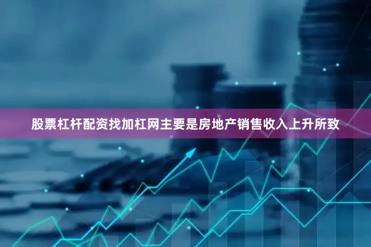 股票杠杆配资找加杠网主要是房地产销售收入上升所致