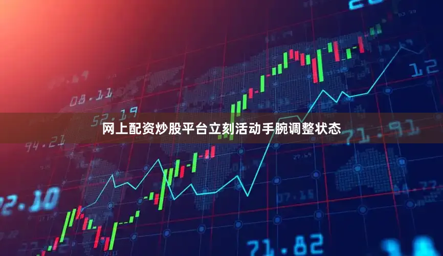 网上配资炒股平台立刻活动手腕调整状态