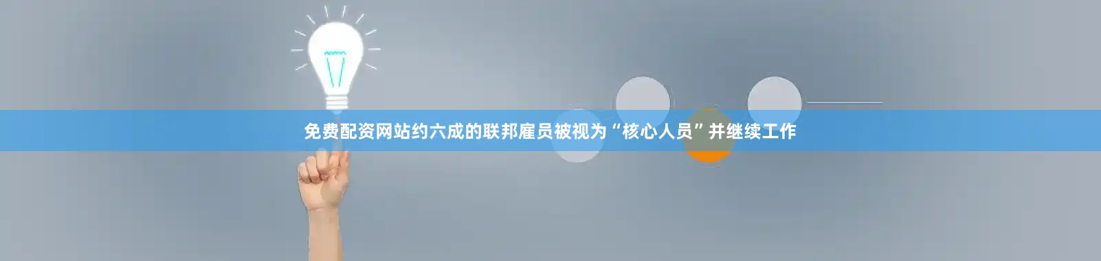 免费配资网站约六成的联邦雇员被视为“核心人员”并继续工作