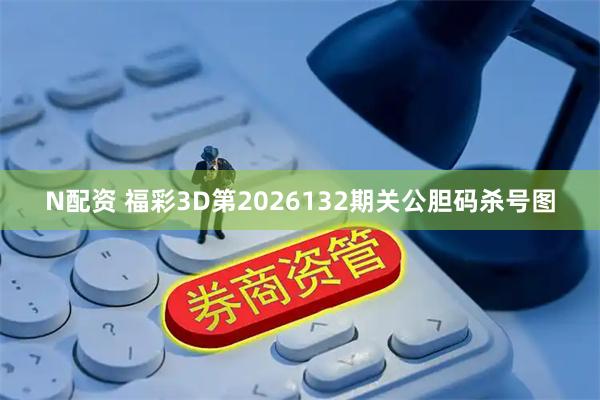N配资 福彩3D第2026132期关公胆码杀号图