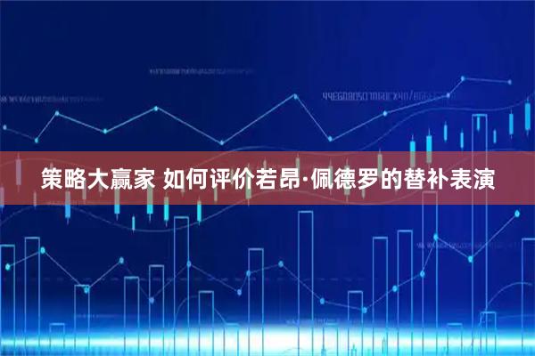 策略大赢家 如何评价若昂·佩德罗的替补表演