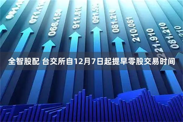全智股配 台交所自12月7日起提早零股交易时间